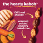 Hartz Oinkies Hearty Kabobs, with 100% real chicken. Wrapped around a savory baked core.
